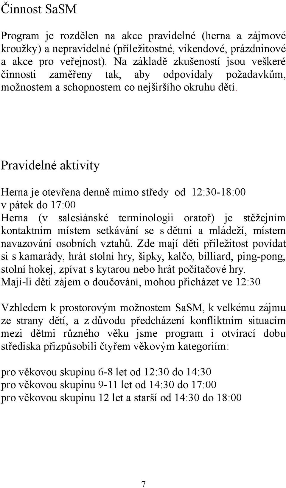 Pravidelné aktivity Herna je otevřena denně mimo středy od 12:30-18:00 v pátek do 17:00 Herna (v salesiánské terminologii oratoř) je stěžejním kontaktním místem setkávání se s dětmi a mládeží, místem