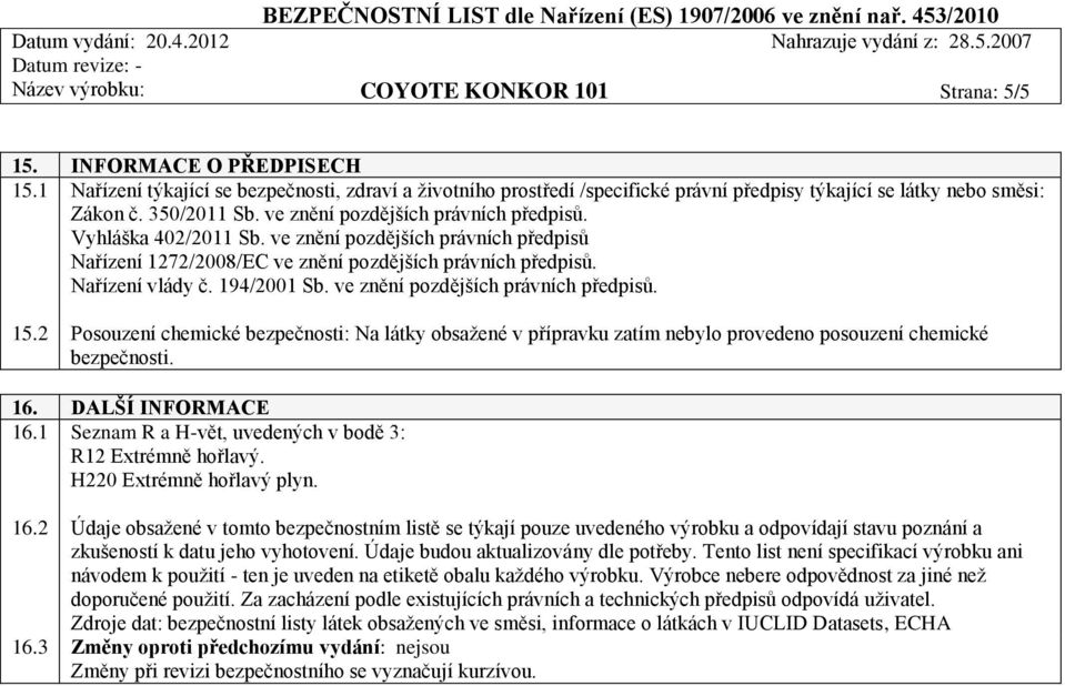 Vyhláška 402/2011 Sb. ve znění pozdějších právních předpisů Nařízení 1272/2008/EC ve znění pozdějších právních předpisů. Nařízení vlády č. 194/2001 Sb. ve znění pozdějších právních předpisů. 15.