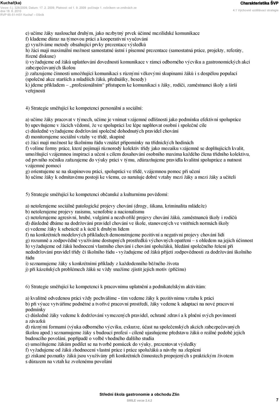 obsahující prvky prezentace výsledků h) žáci mají maximální možnost samostatné ústní i písemné prezentace (samostatná práce, projekty, referáty, řízené diskuse) i) vyžadujeme od žáků uplatňování