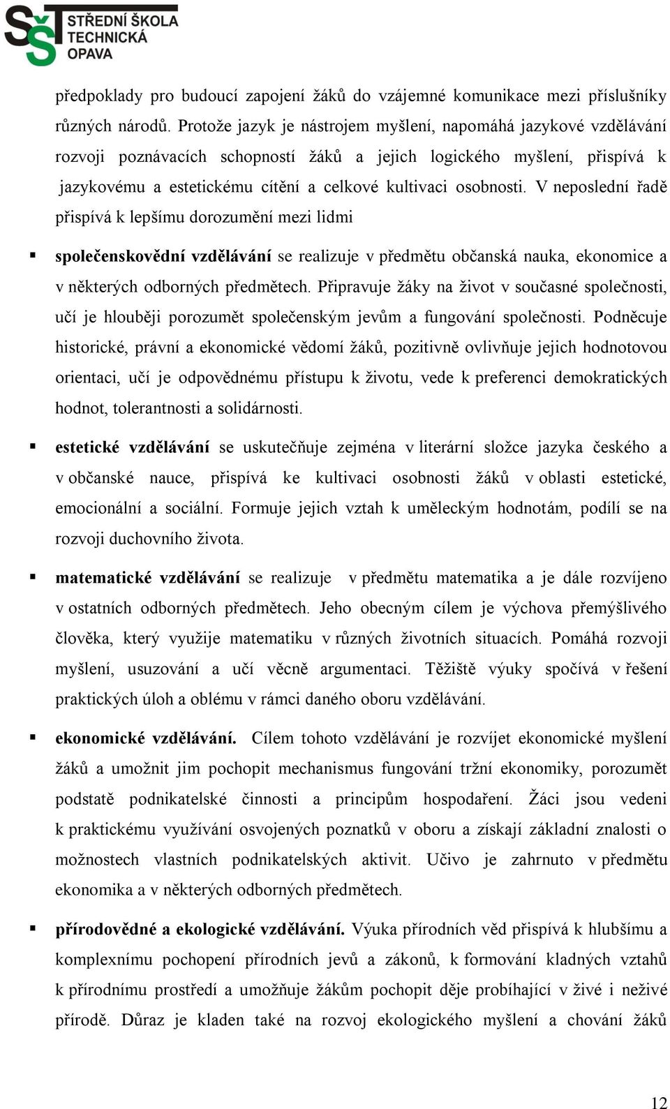 osobnosti. V neposlední řadě přispívá k lepšímu dorozumění mezi lidmi společenskovědní vzdělávání se realizuje v předmětu občanská nauka, ekonomice a v některých odborných předmětech.