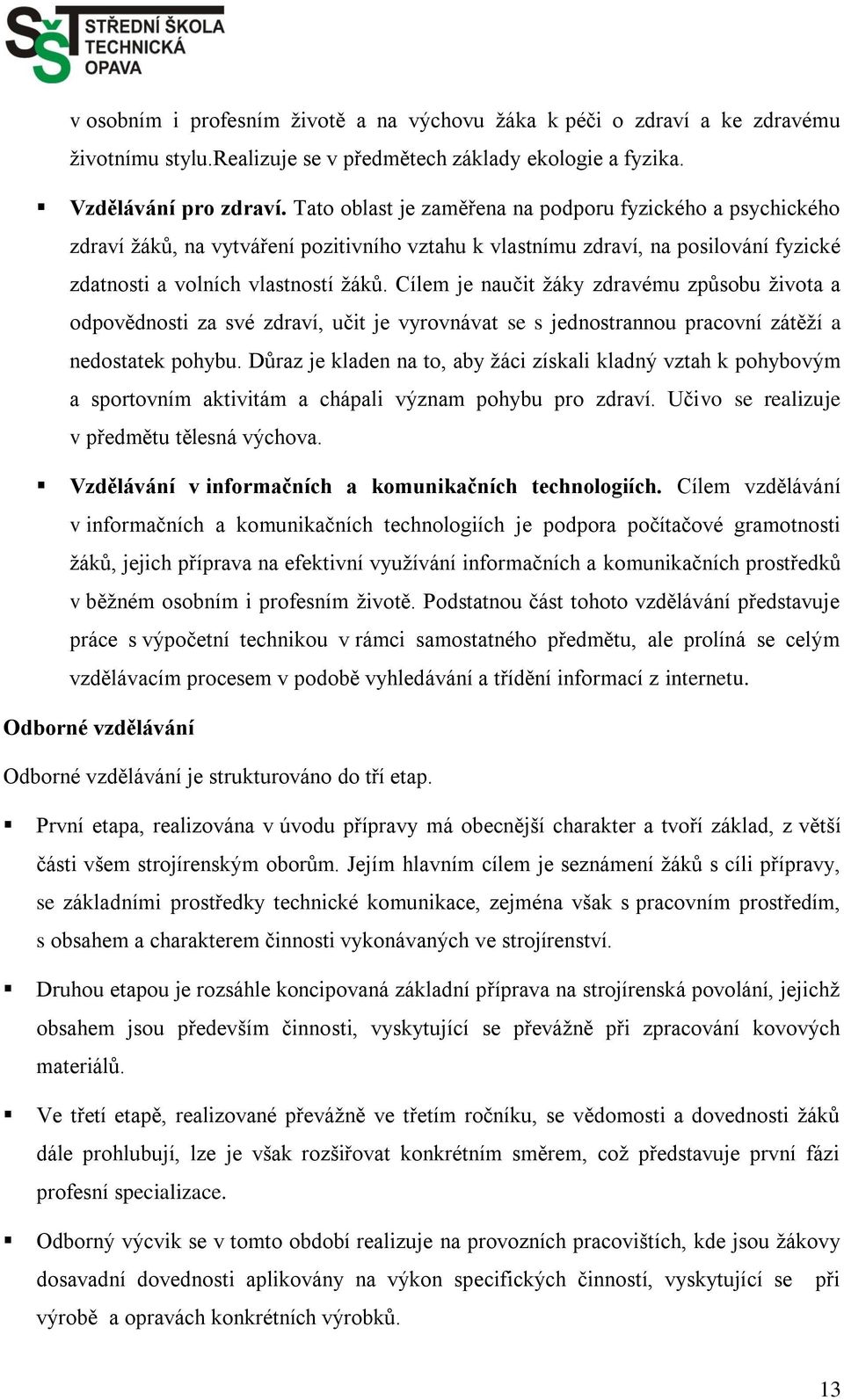 Cílem je naučit ţáky zdravému způsobu ţivota a odpovědnosti za své zdraví, učit je vyrovnávat se s jednostrannou pracovní zátěţí a nedostatek pohybu.