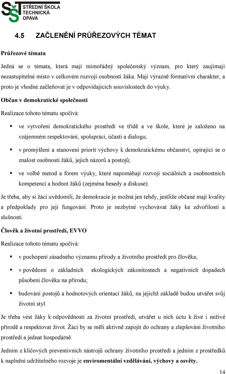 Občan v demokratické společnosti Realizace tohoto tématu spočívá: ve vytvoření demokratického prostředí ve třídě a ve škole, které je zaloţeno na vzájemném respektování, spolupráci, účasti a dialogu;