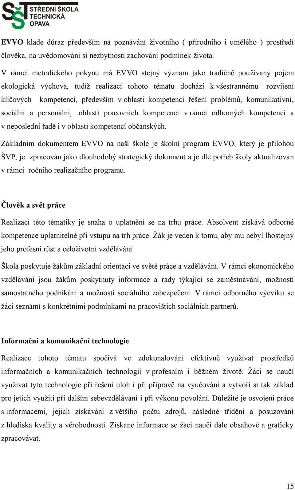 oblasti kompetencí řešení problémů, komunikativní, sociální a personální, oblasti pracovních kompetencí v rámci odborných kompetencí a v neposlední řadě i v oblasti kompetencí občanských.