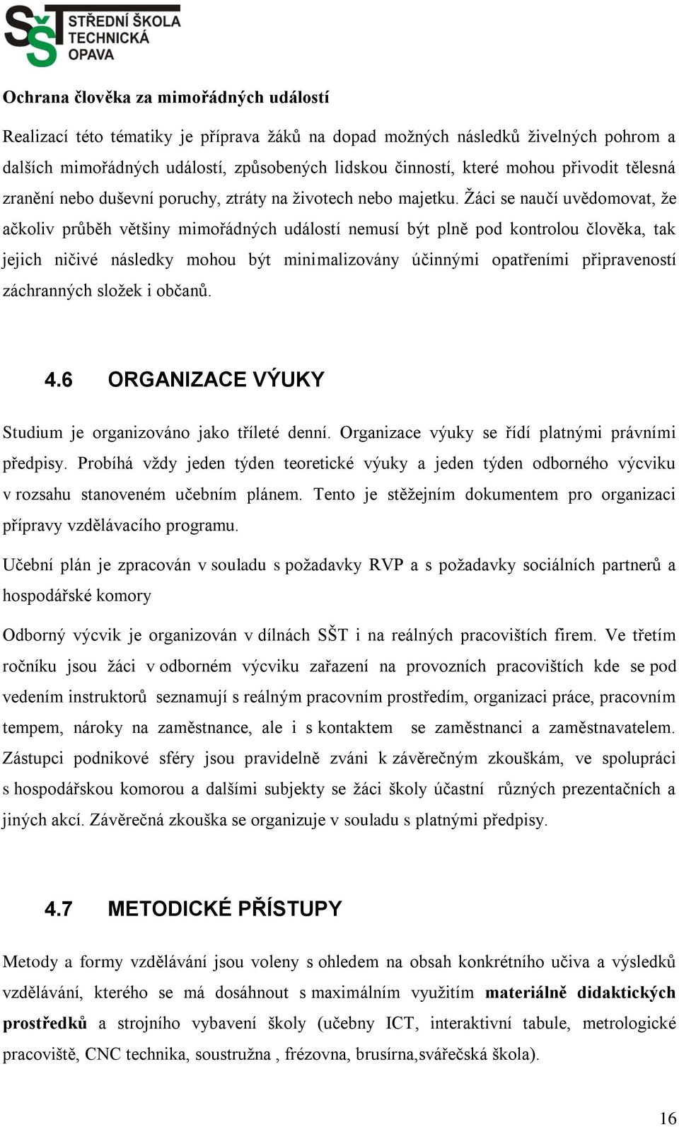 Ţáci se naučí uvědomovat, ţe ačkoliv průběh většiny mimořádných událostí nemusí být plně pod kontrolou člověka, tak jejich ničivé následky mohou být minimalizovány účinnými opatřeními připraveností