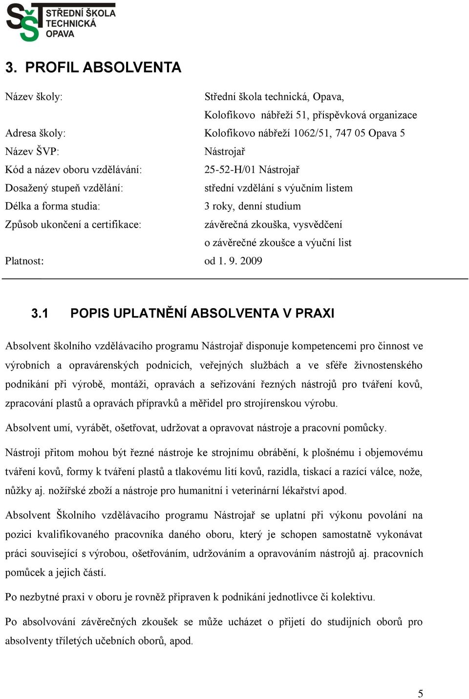 vysvědčení o závěrečné zkoušce a výuční list Platnost: od 1. 9. 2009 3.