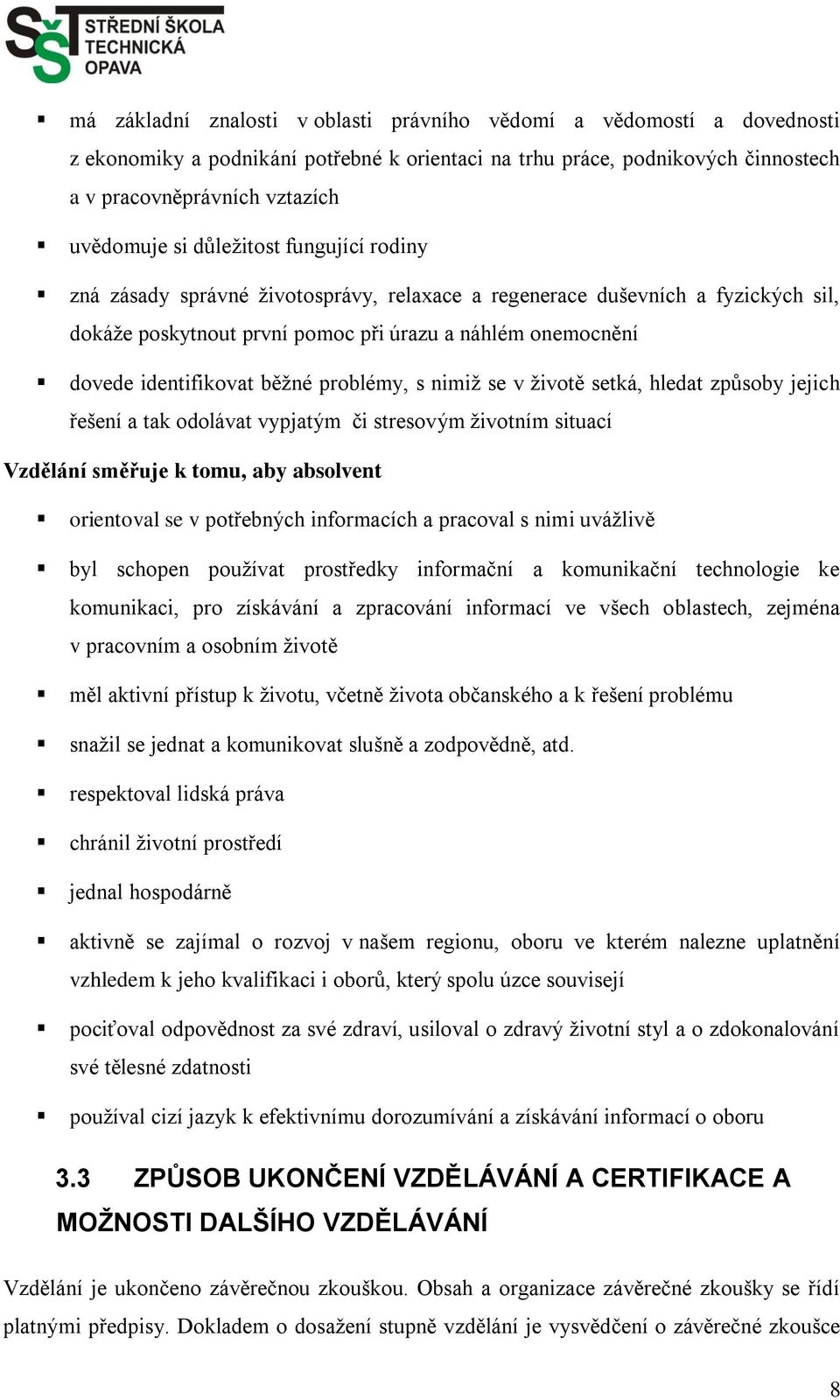 problémy, s nimiţ se v ţivotě setká, hledat způsoby jejich řešení a tak odolávat vypjatým či stresovým ţivotním situací Vzdělání směřuje k tomu, aby absolvent orientoval se v potřebných informacích a