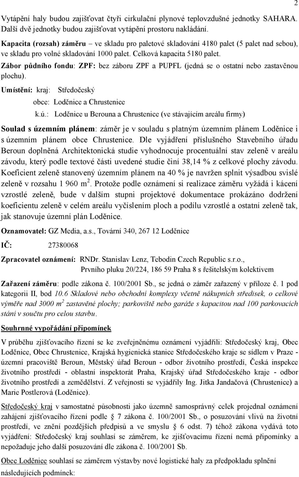 Zábor půdního fondu: ZPF: bez záboru ZPF a PUPFL (jedná se o ostatní nebo zastavěnou plochu). Umístění: kraj: Středočeský obce: Loděnice a Chrustenice k.ú.