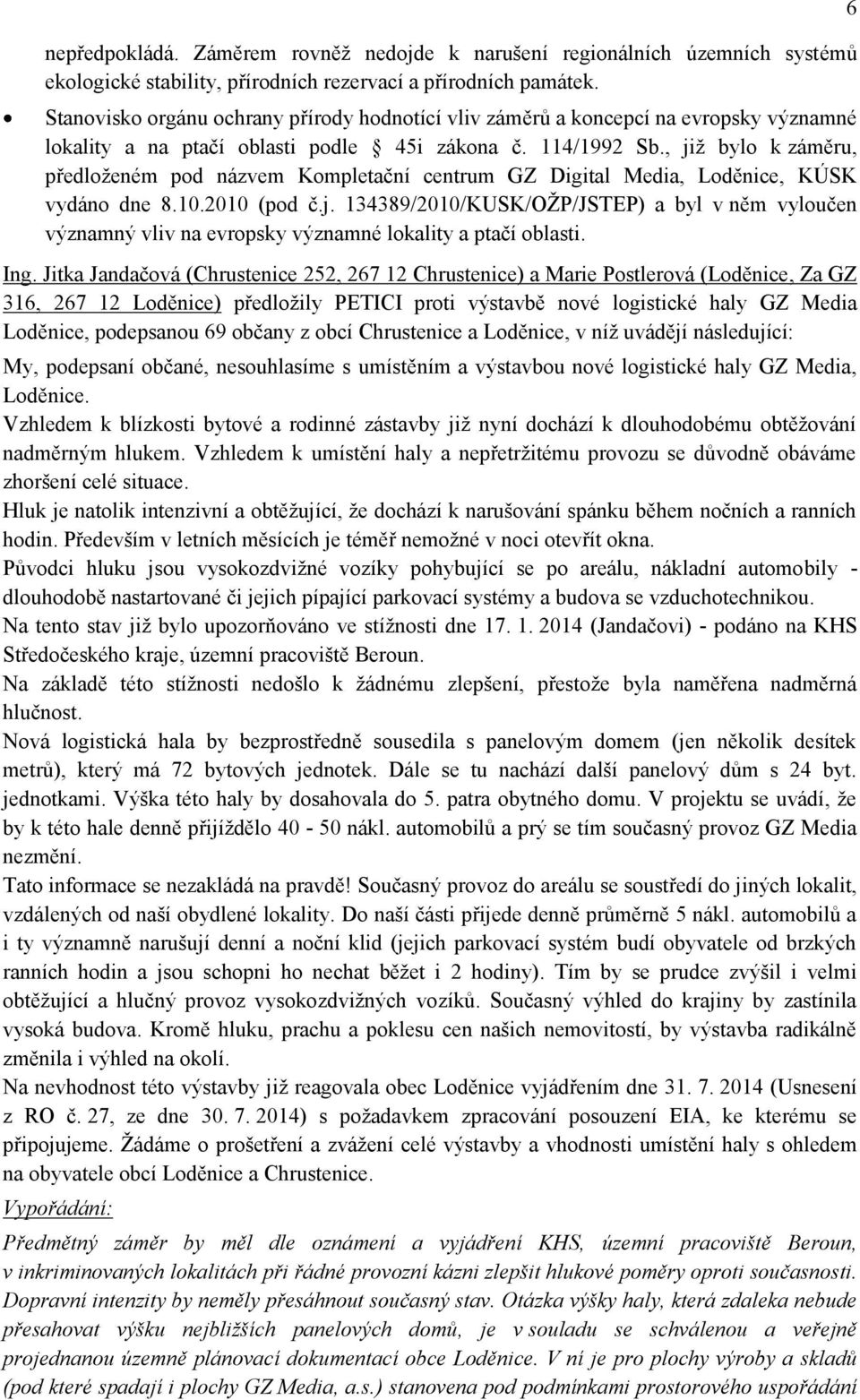 , jiţ bylo k záměru, předloţeném pod názvem Kompletační centrum GZ Digital Media, Loděnice, KÚSK vydáno dne 8.10.2010 (pod č.j. 134389/2010/KUSK/OŢP/JSTEP) a byl v něm vyloučen významný vliv na evropsky významné lokality a ptačí oblasti.