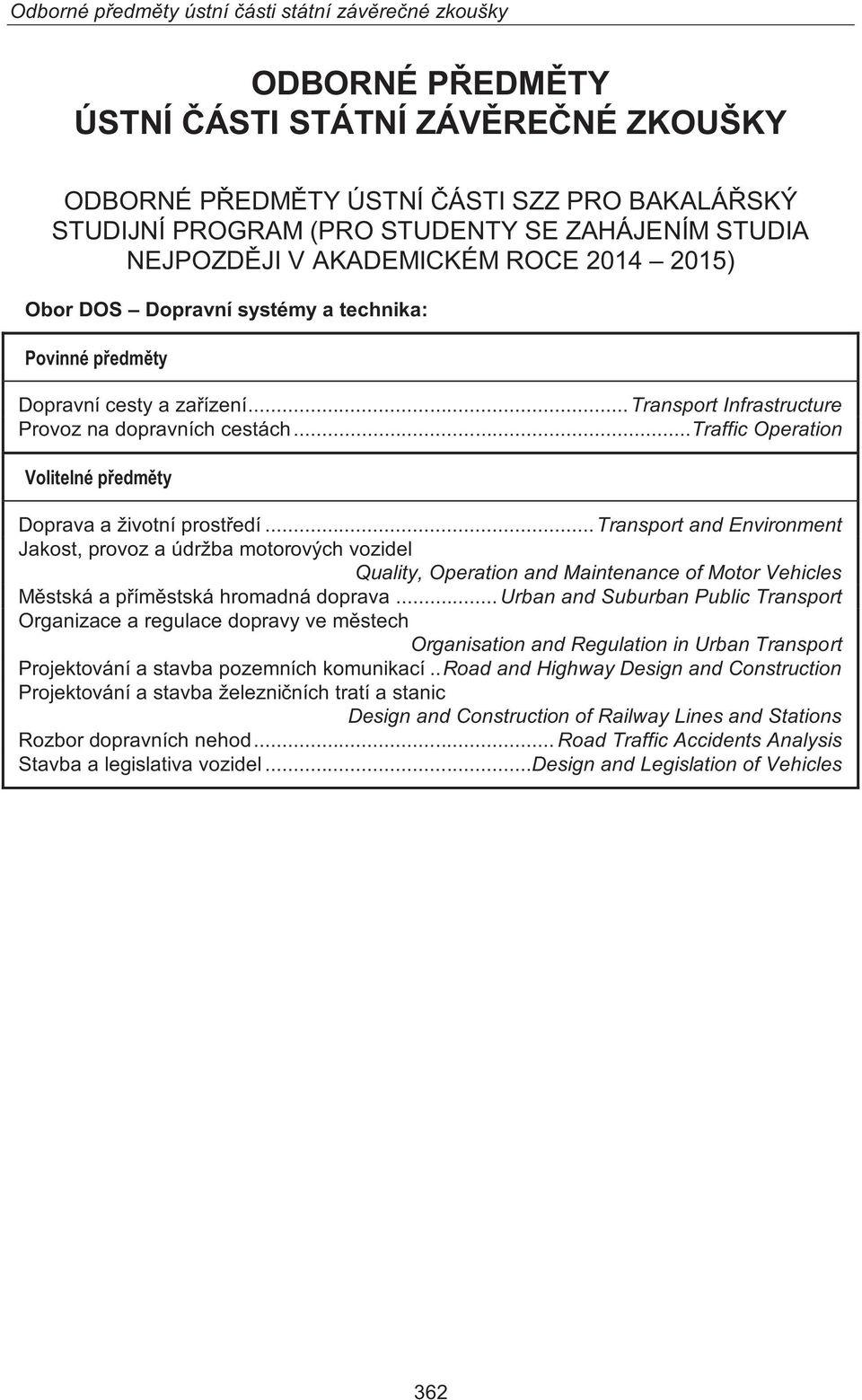 .. Transport and Environment Jakost, provoz a údržba motorových vozidel Quality, Operation and Maintenance of Motor Vehicles Městská a příměstská hromadná doprava.