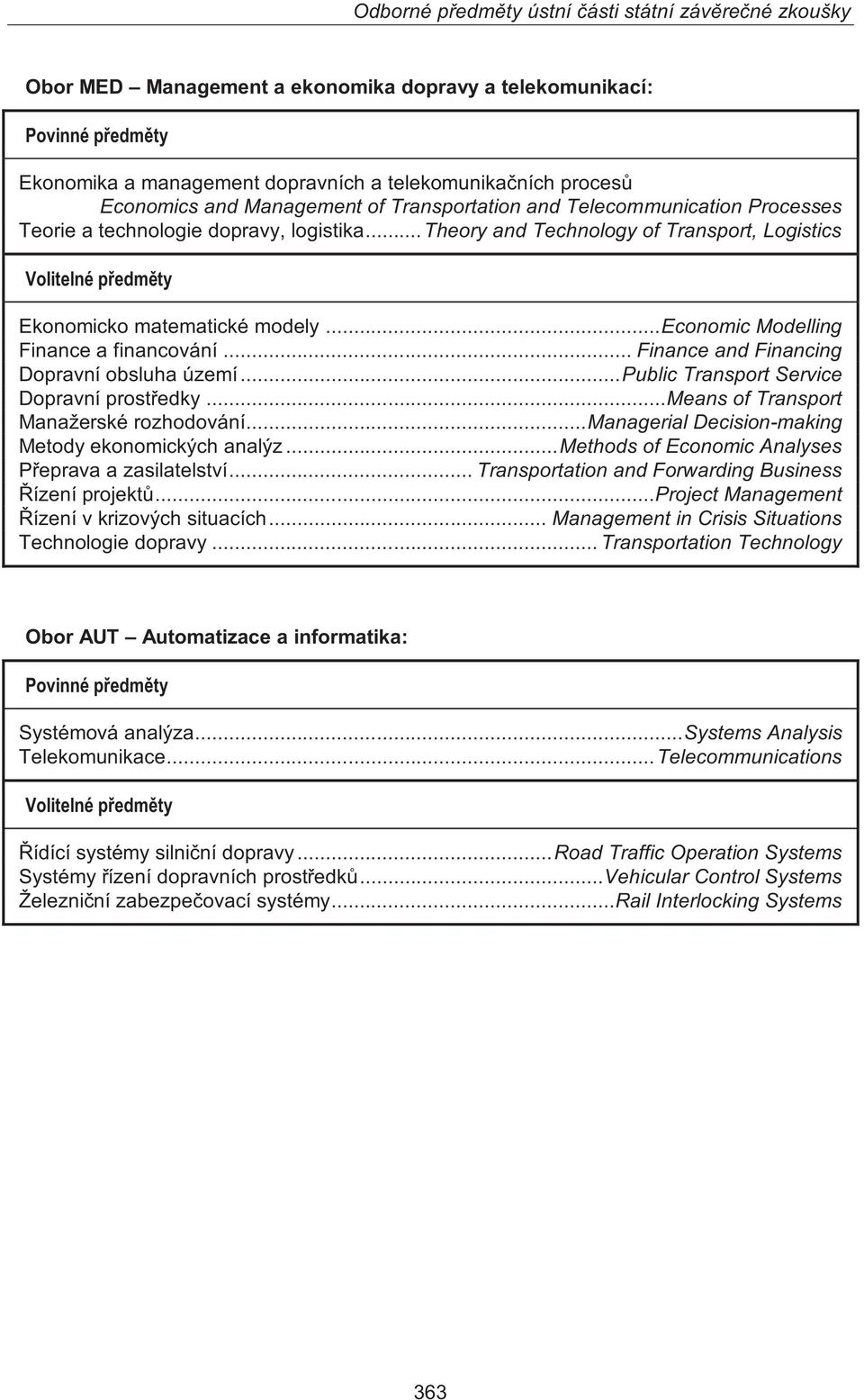 .. Finance and Financing Dopravní obsluha území... Public Transport Service Dopravní prostředky... Means of Transport Manažerské rozhodování... Managerial Decision-making Metody ekonomických analýz.