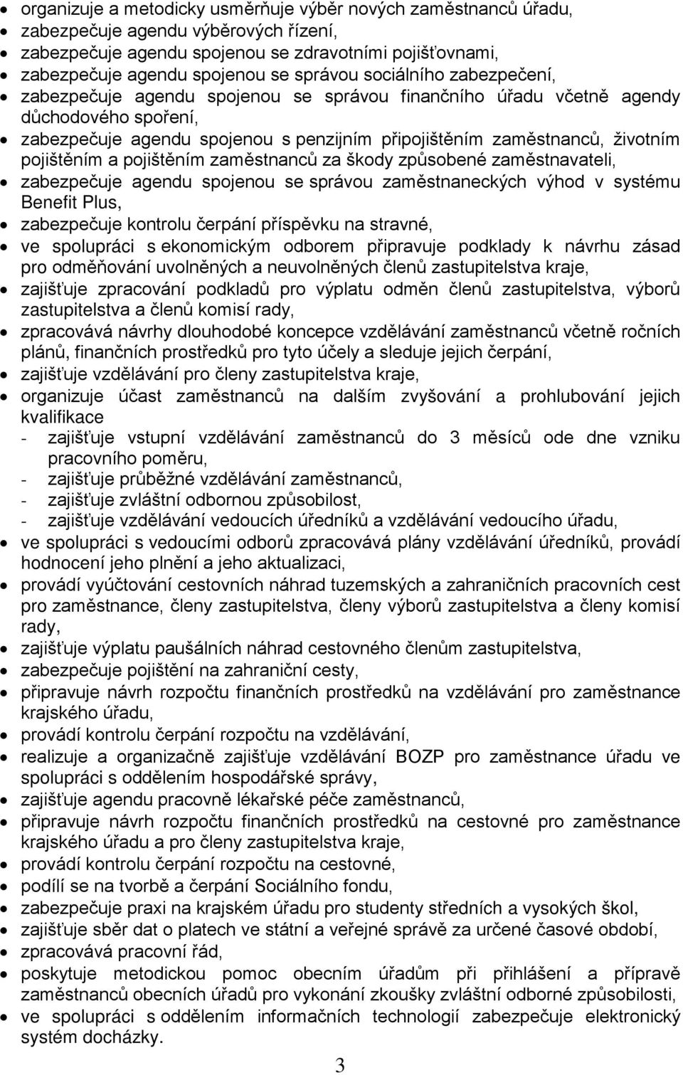 pojištěním a pojištěním zaměstnanců za škody způsobené zaměstnavateli, zabezpečuje agendu spojenou se správou zaměstnaneckých výhod v systému Benefit Plus, zabezpečuje kontrolu čerpání příspěvku na