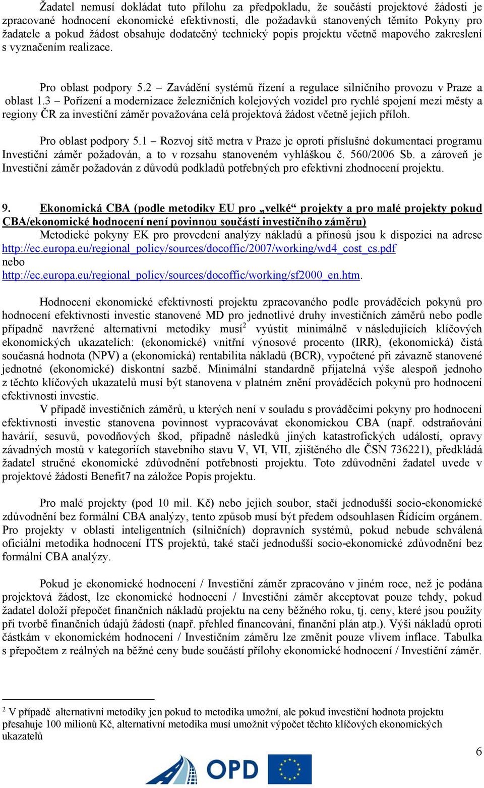 3 Pořízení a modernizace železničních kolejových vozidel pro rychlé spojení mezi městy a regiony ČR za investiční záměr považována celá projektová žádost včetně jejich příloh. Pro oblast podpory 5.