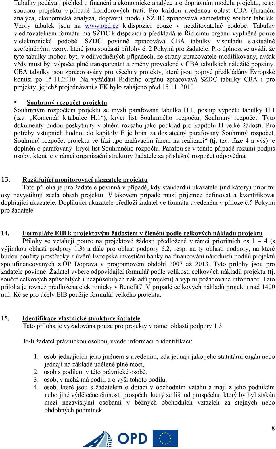 cz k dispozici pouze v needitovatelné podobě. Tabulky v editovatelném formátu má SŽDC k dispozici a předkládá je Řídícímu orgánu vyplněné pouze v elektronické podobě.