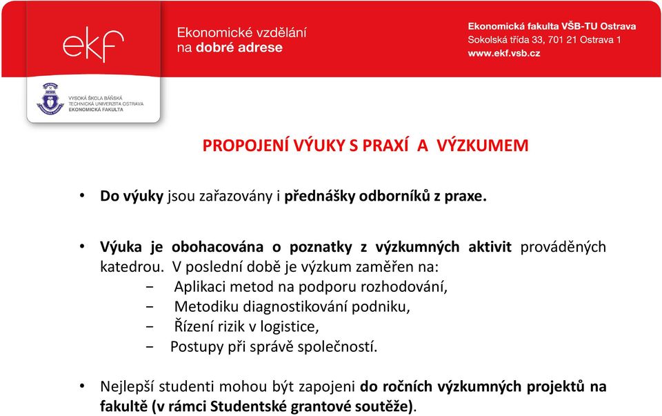 V poslední době je výzkum zaměřen na: Aplikaci metod na podporu rozhodování, Metodiku diagnostikování podniku,