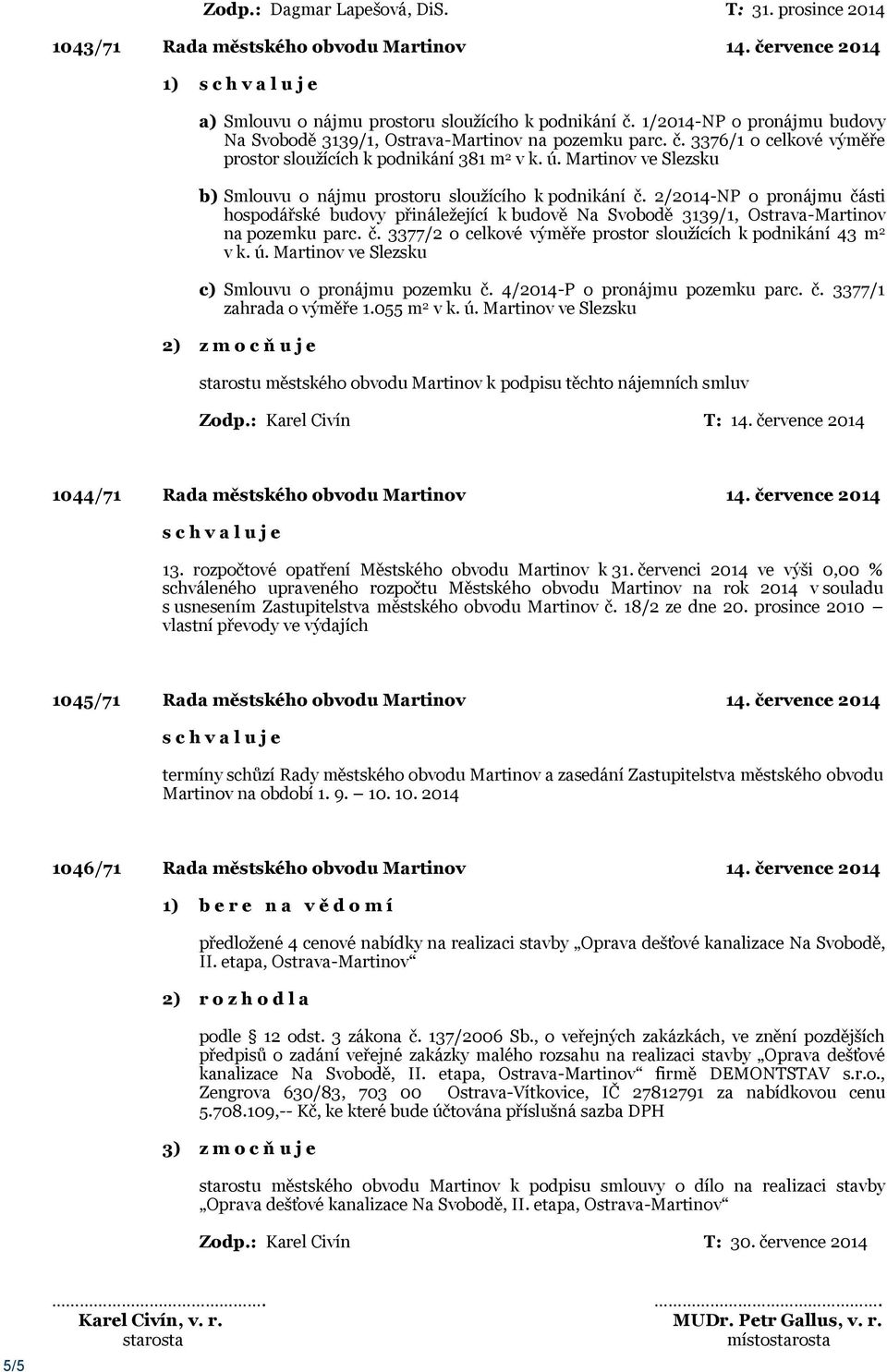 Martinov ve Slezsku b) Smlouvu o nájmu prostoru sloužícího k podnikání č. 2/2014-NP o pronájmu části hospodářské budovy přináležející k budově Na Svobodě 3139/1, Ostrava-Martinov na pozemku parc. č. 3377/2 o celkové výměře prostor sloužících k podnikání 43 m 2 v k.