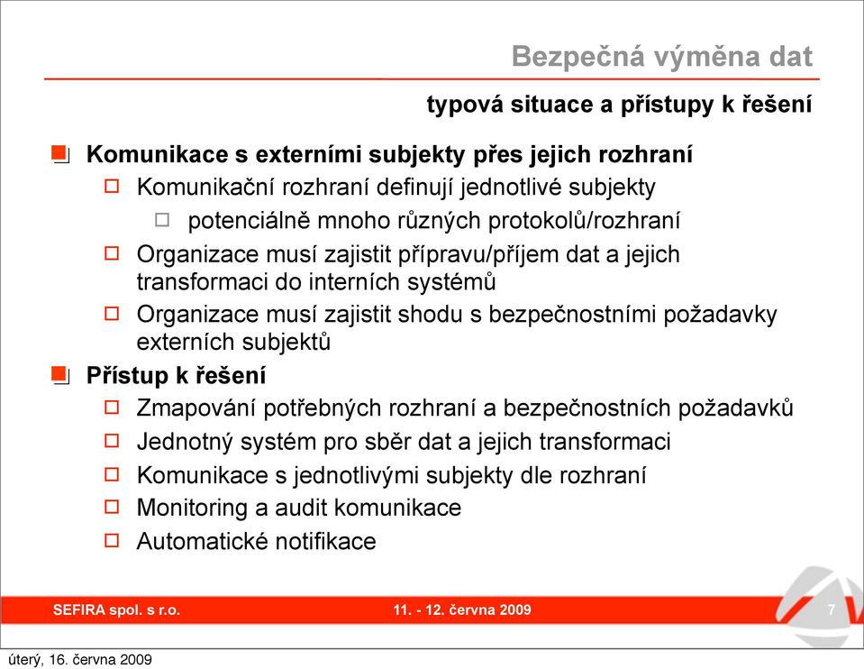 Organizace musí zajistit shodu s bezpečnostními požadavky externích subjektů Přístup k řešení Zmapování potřebných rozhraní a bezpečnostních