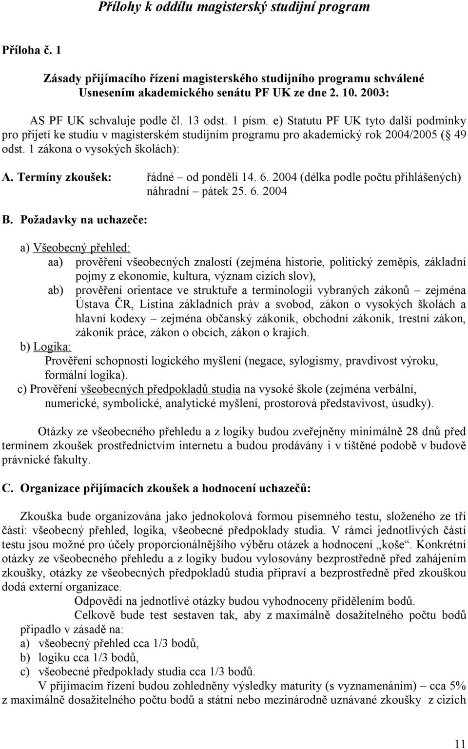 1 zákona o vysokých školách): A. Termíny zkoušek: řádné od pondělí 14. 6. 2004 (délka podle počtu přihlášených) náhradní pátek 25. 6. 2004 B.