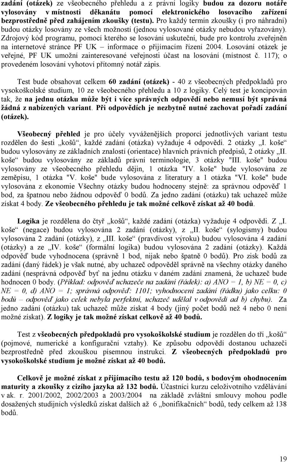 Zdrojový kód programu, pomocí kterého se losování uskuteční, bude pro kontrolu zveřejněn na internetové stránce PF UK informace o přijímacím řízení 2004.