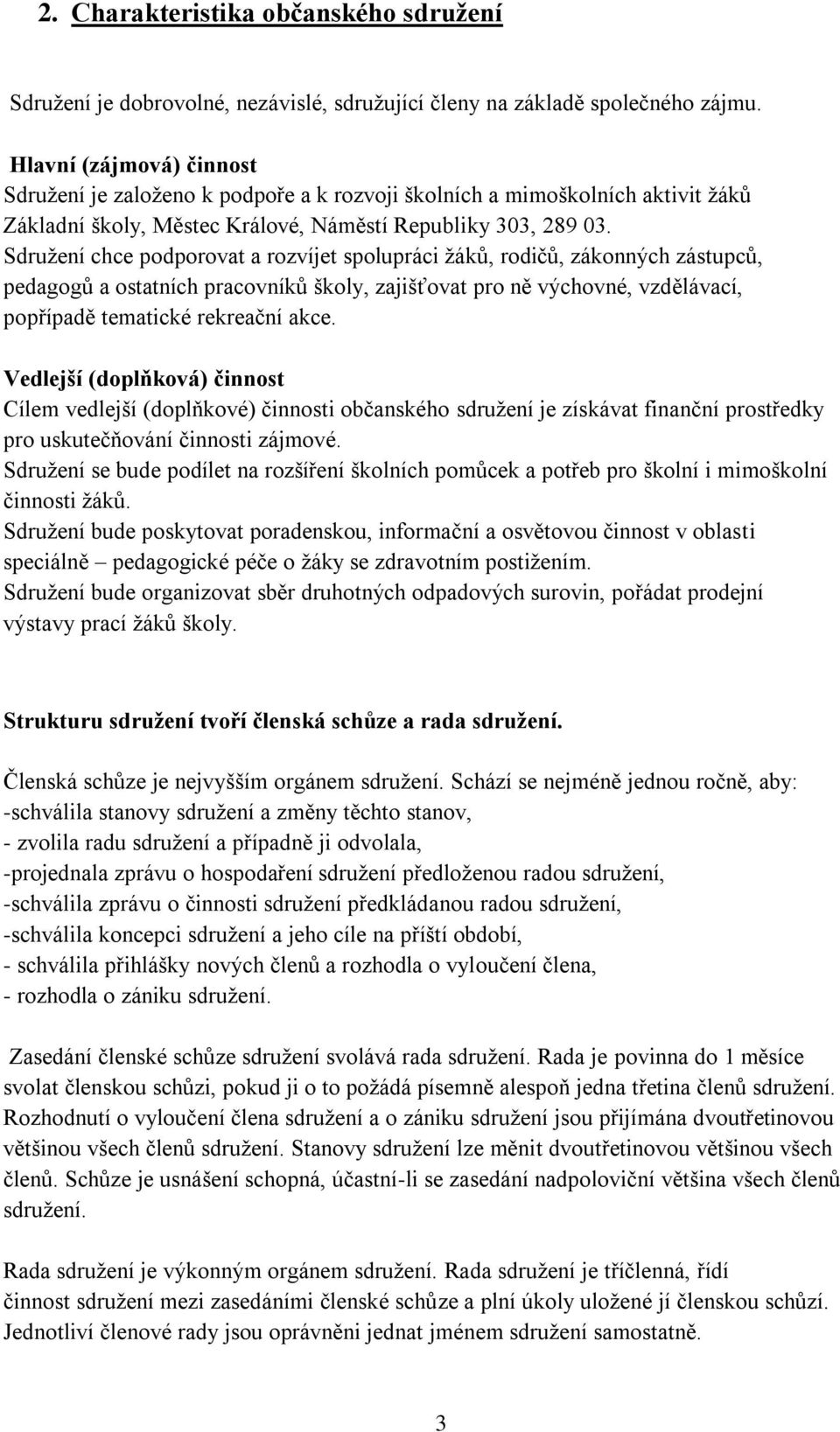 Sdružení chce podporovat a rozvíjet spolupráci žáků, rodičů, zákonných zástupců, pedagogů a ostatních pracovníků školy, zajišťovat pro ně výchovné, vzdělávací, popřípadě tematické rekreační akce.