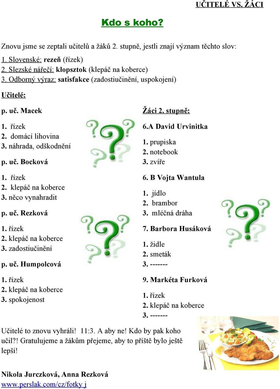 něco vynahradit p. uč. Rezková 1. řízek 2. klepáč na koberce 3. zadostiučinění p. uč. Humpolcová 1. řízek 2. klepáč na koberce 3. spokojenost 1. prupiska 2. notebook 3. zvíře 6. B Vojta Wantula 1.