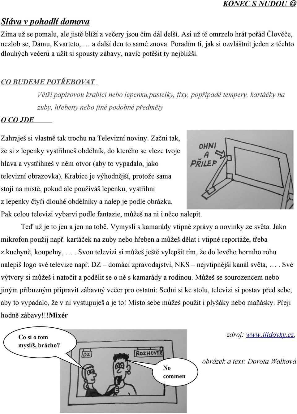 CO BUDEME POTŘEBOVAT Větší papírovou krabici nebo lepenku,pastelky, fixy, popřípadě tempery, kartáčky na zuby, hřebeny nebo jiné podobné předměty O CO JDE Zahraješ si vlastně tak trochu na Televizní