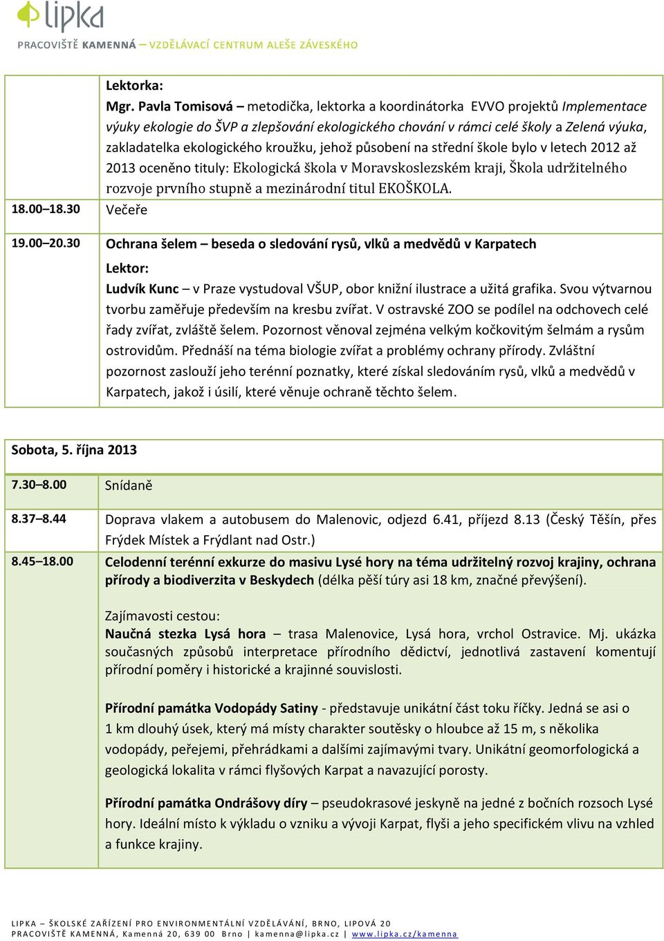 kroužku, jehož působení na střední škole bylo v letech 2012 až 2013 oceněno tituly: Ekologická škola v Moravskoslezském kraji, Škola udržitelného rozvoje prvního stupně a mezinárodní titul EKOŠKOLA.