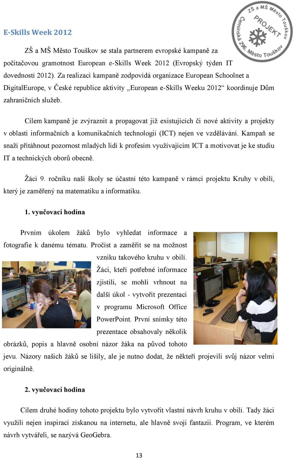 Cílem kampaně je zvýraznit a propagovat jiţ existujících či nové aktivity a projekty v oblasti informačních a komunikačních technologií (ICT) nejen ve vzdělávání.