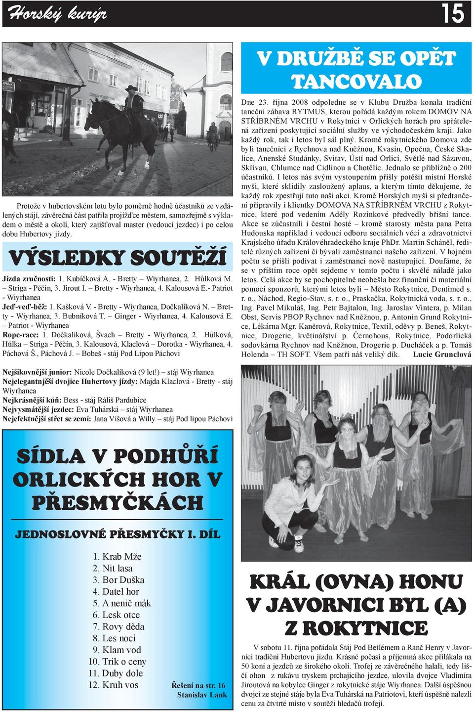 - Patriot - Wiyrhanea Jeď-veď-běž: 1. Kašková V. - Bretty - Wiyrhanea, Dočkalíková N. Bretty - Wiyrhanea, 3. Bubníková T. Ginger - Wiyrhanea, 4. Kalousová E. Patriot - Wiyrhanea Rope-race: 1.