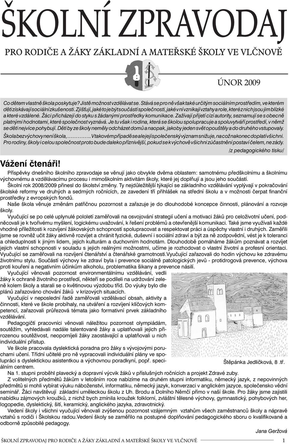 Zažívají přijetí cizí autority, seznamují se s obecně platnými hodnotami, které společnost vyznává.