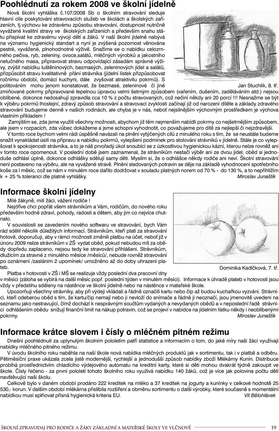 V naší školní jídelně nabývá na významu hygienický standart a nyní je zvýšená pozornost věnována pestré, vyvážené, plnohodnotné výživě.