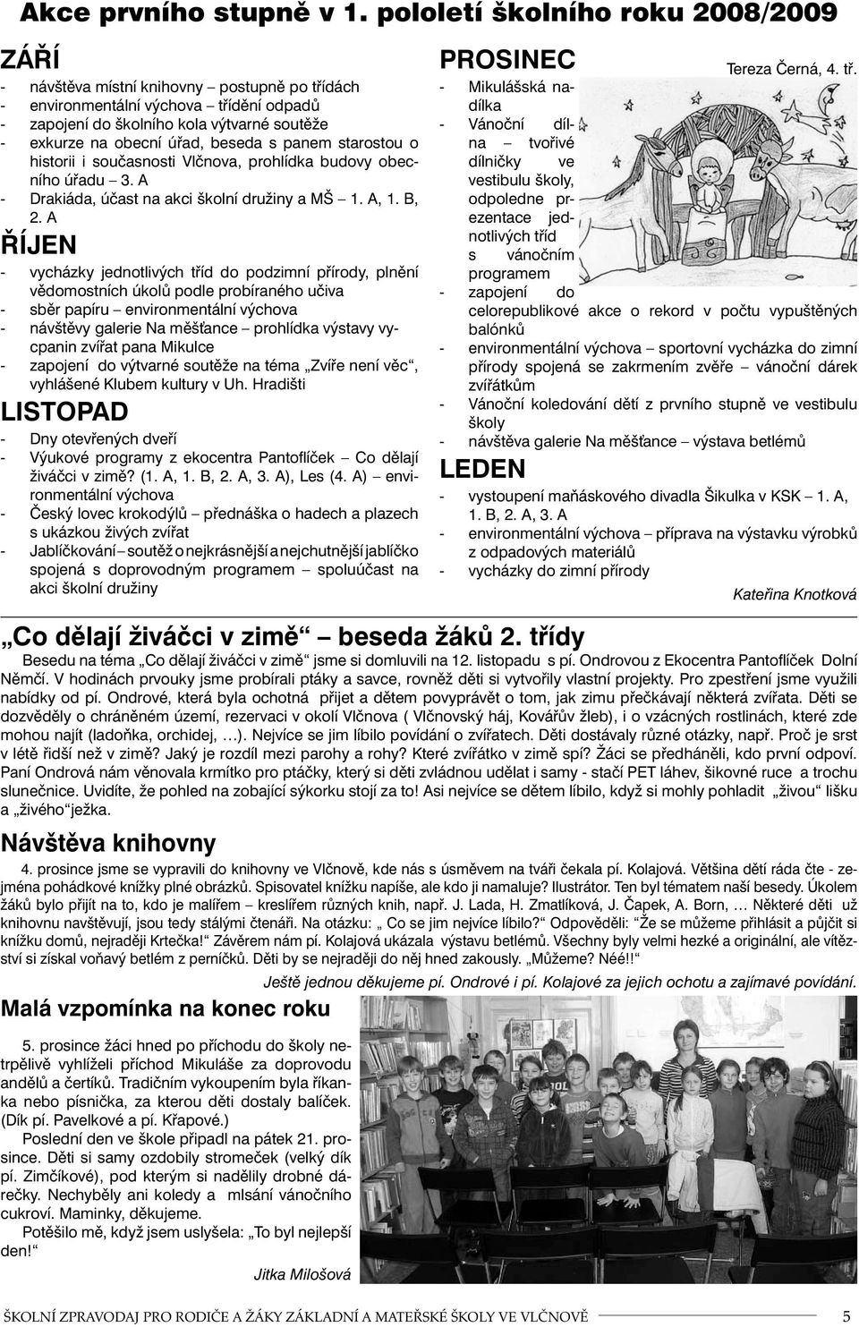 beseda s panem starostou o historii i současnosti Vlčnova, prohlídka budovy obecního úřadu 3. A - Drakiáda, účast na akci školní družiny a MŠ 1. A, 1. B, 2.