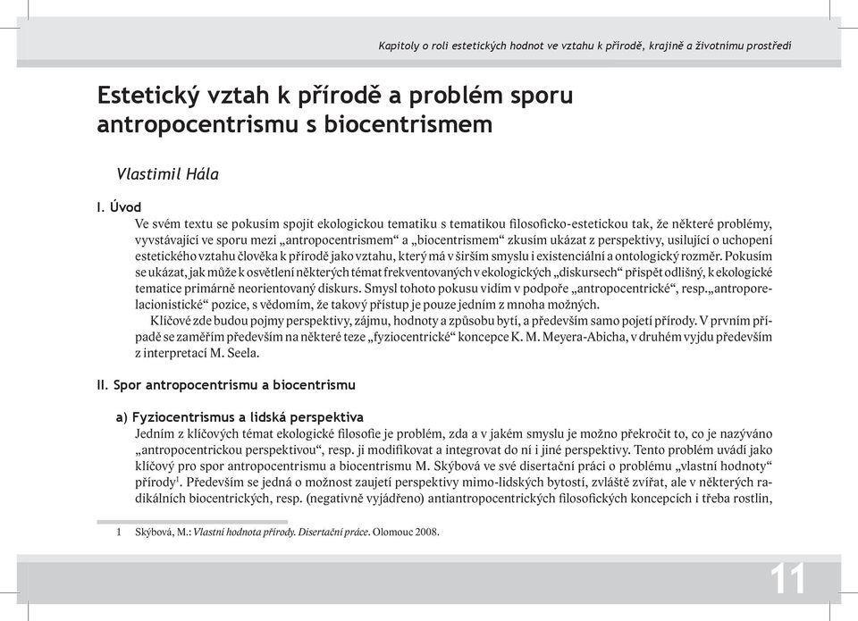 perspektivy, usilující o uchopení estetického vztahu člověka k přírodě jako vztahu, který má v širším smyslu i existenciální a ontologický rozměr.