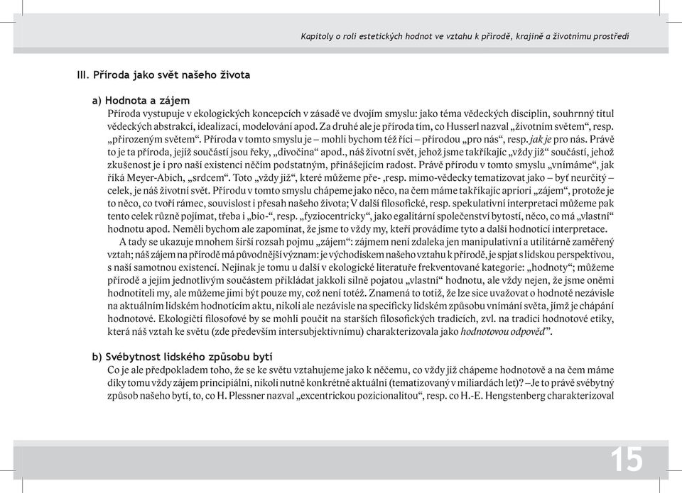 idealizací, modelování apod. Za druhé ale je příroda tím, co Husserl nazval životním světem, resp. přirozeným světem. Příroda v tomto smyslu je mohli bychom též říci přírodou pro nás, resp.