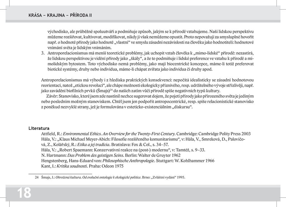 o hodnotě přírody jako hodnotě vlastní ve smyslu zásadní nezávislosti na člověku jako hodnotiteli: hodnotové vnímání světa je lidským vnímáním. 3.