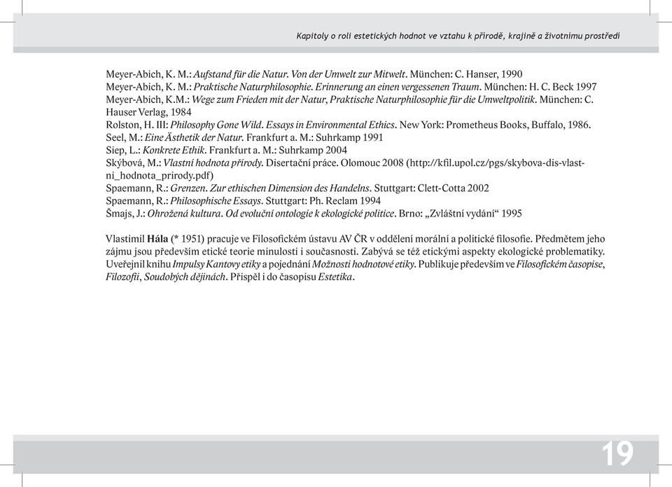 München: C. Hauser Verlag, 1984 Rolston, H. III: Philosophy Gone Wild. Essays in Environmental Ethics. New York: Prometheus Books, Buffalo, 1986. Seel, M.: Eine Ästhetik der Natur. Frankfurt a. M.: Suhrkamp 1991 Siep, L.