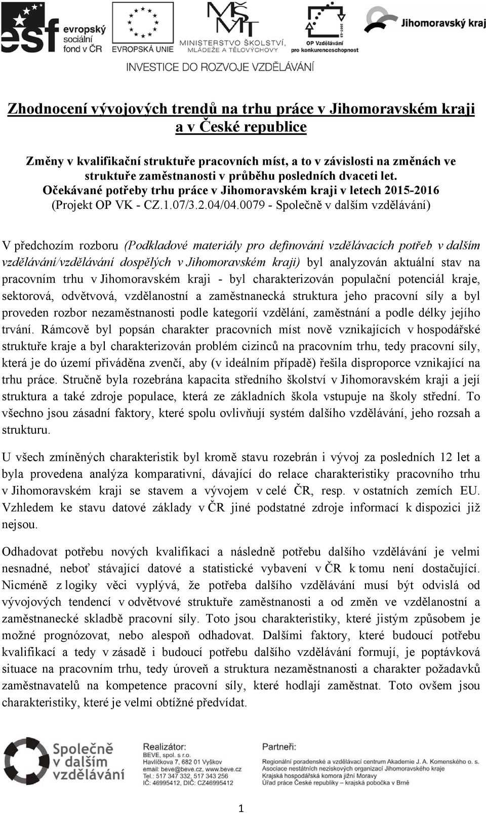 0079 - Společně v dalším vzdělávání) V předchozím rozboru (Podkladové materiály pro definování vzdělávacích potřeb v dalším vzdělávání/vzdělávání dospělých v Jihomoravském kraji) byl analyzován