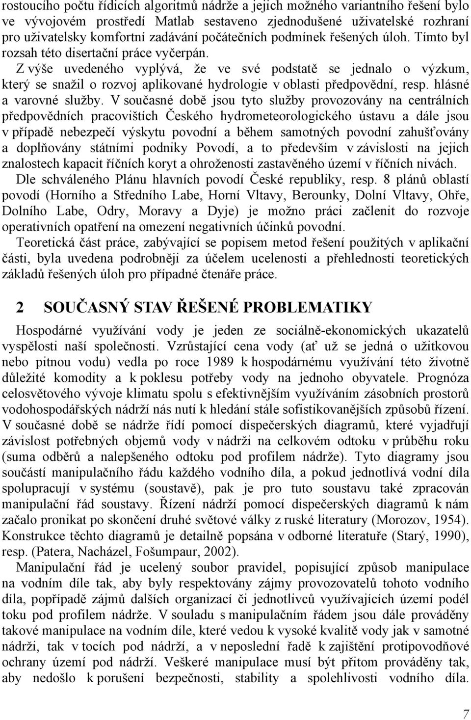 Z výše uvedeného vyplývá, že ve své podstatě se jednalo o výzkum, který se snažil o rozvoj aplikované hydrologie v oblasti předpovědní, resp. hlásné a varovné služby.