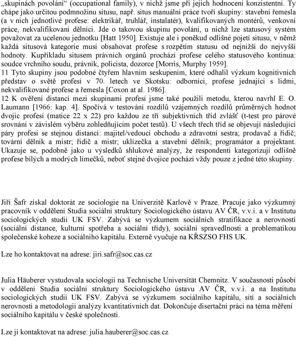 Jde o takovou skupinu povolání, u nichž lze statusový systém považovat za ucelenou jednotku [Hatt 1950].