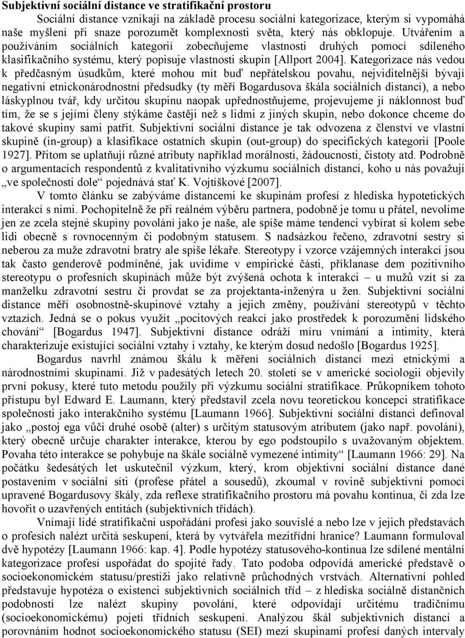 Kategorizace nás vedou k předčasným úsudkům, které mohou mít buď nepřátelskou povahu, nejviditelnější bývají negativní etnickonárodnostní předsudky (ty měří Bogardusova škála sociálních distancí), a