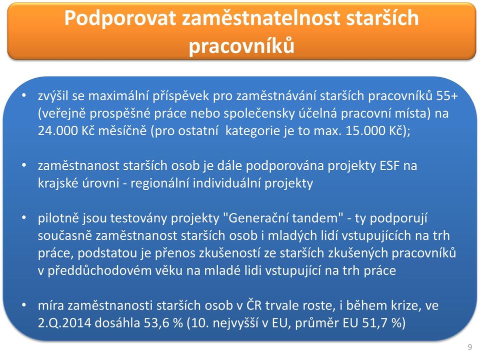 000 Kč); zaměstnanost starších osob je dále podporována projekty ESF na krajské úrovni - regionální individuální projekty pilotně jsou testovány projekty "Generační tandem" - ty podporují