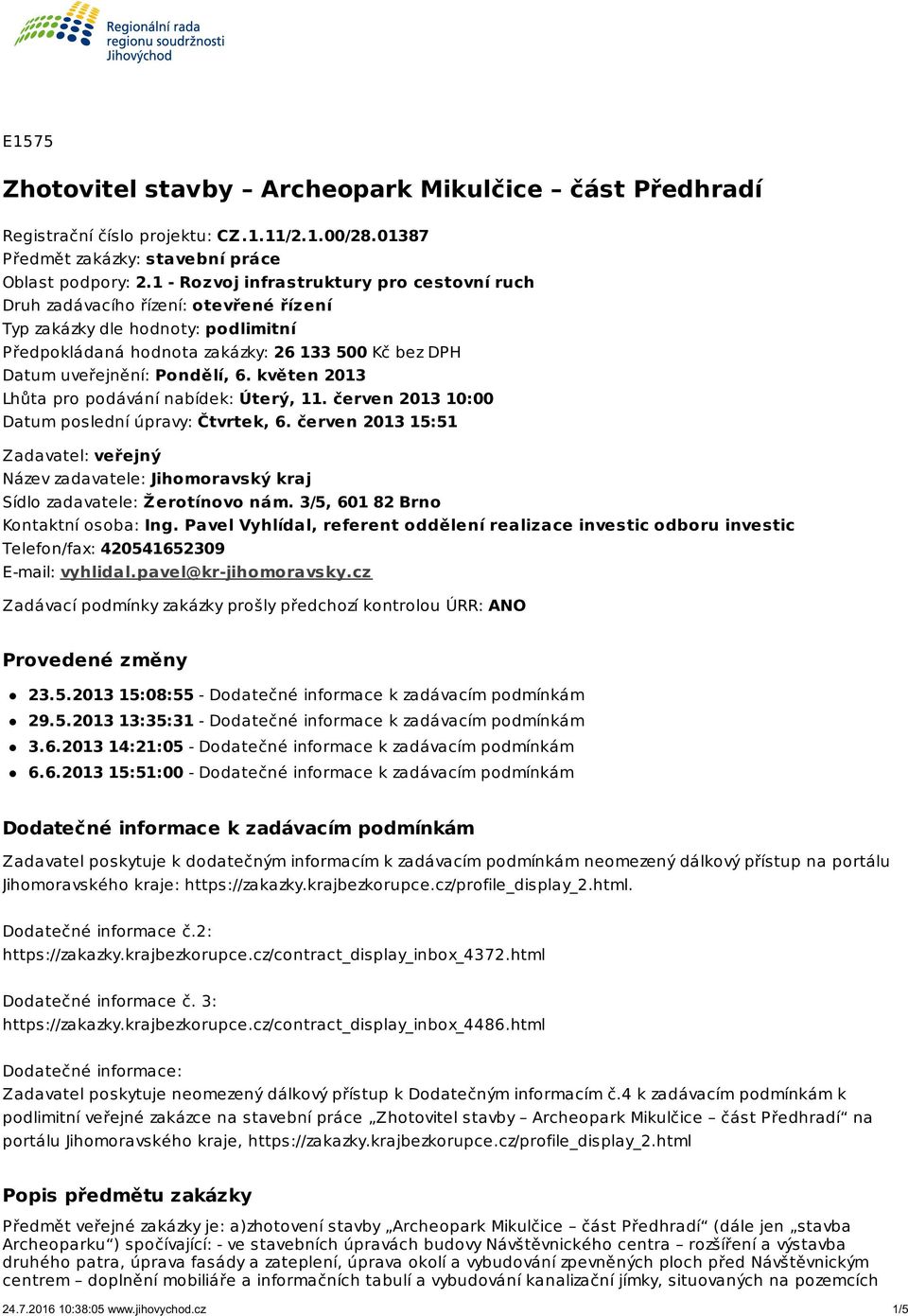 6. květen 2013 Lhůta pro podávání nabídek: Úterý, 11. červen 2013 10:00 Datum poslední úpravy: Čtvrtek, 6.