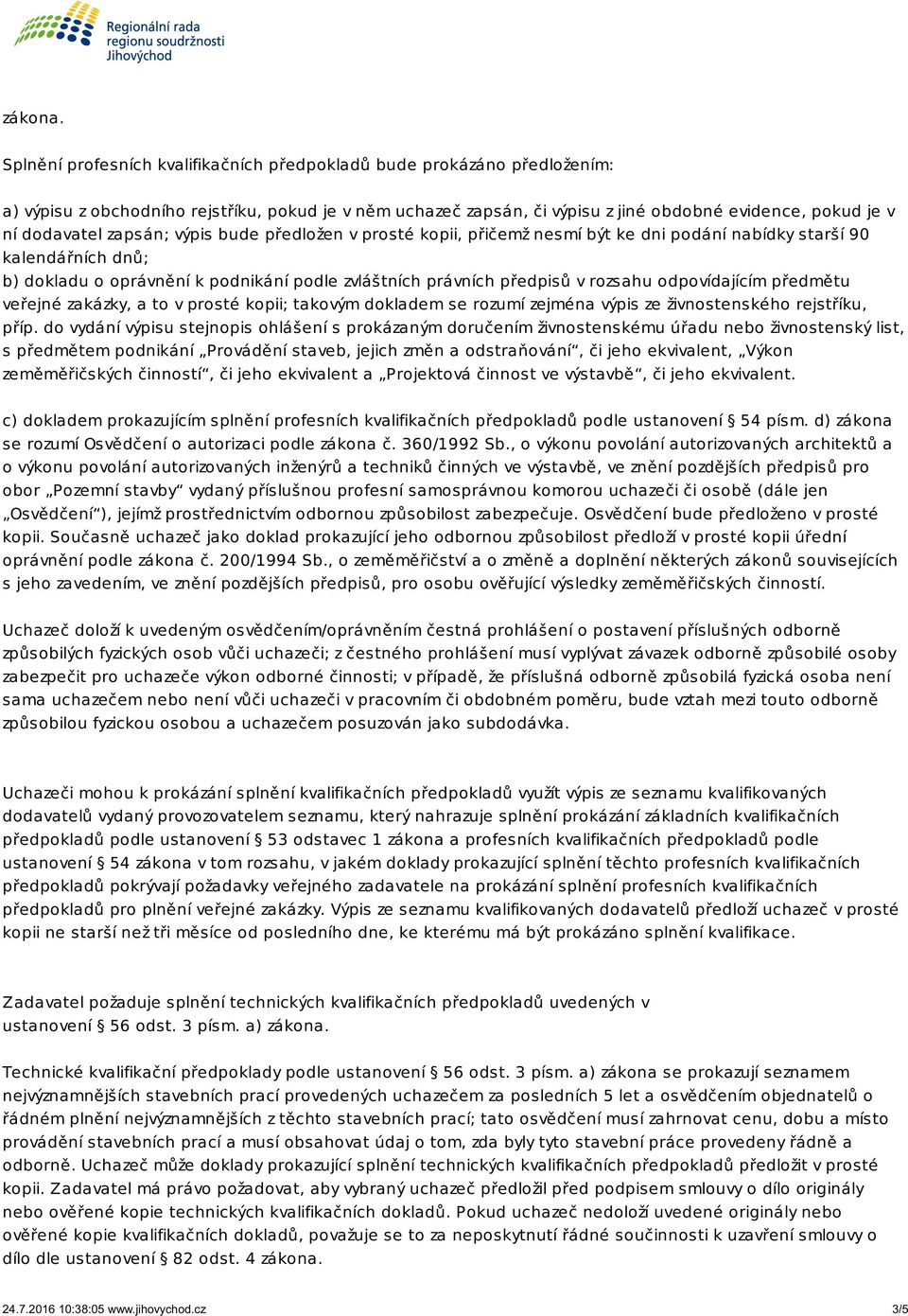 zapsán; výpis bude předložen v prosté kopii, přičemž nesmí být ke dni podání nabídky starší 90 kalendářních dnů; b) dokladu o oprávnění k podnikání podle zvláštních právních předpisů v rozsahu