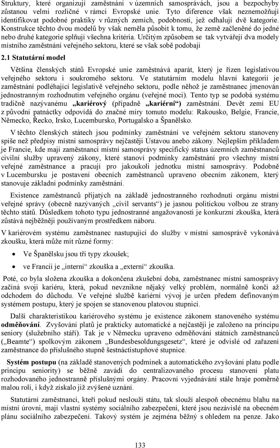 Konstrukce těchto dvou modelů by však neměla působit k tomu, že země začleněné do jedné nebo druhé kategorie splňují všechna kritéria.