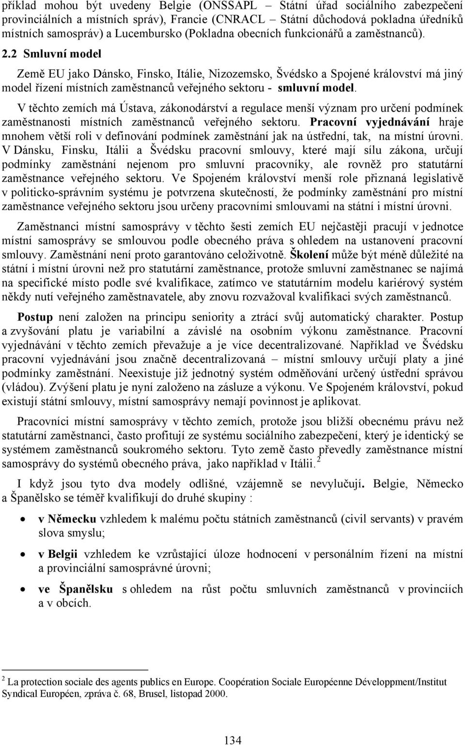 2 Smluvní model Země EU jako Dánsko, Finsko, Itálie, Nizozemsko, Švédsko a Spojené království má jiný model řízení místních zaměstnanců veřejného sektoru - smluvní model.