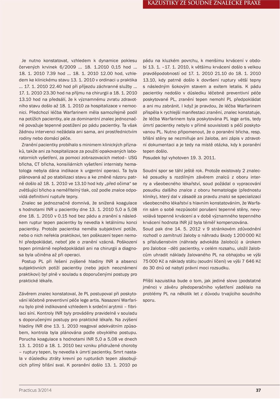 10 hod na předsálí, že k významnému zvratu zdravotního stavu došlo až 18. 1. 2010 za hospitalizace v nemocnici.