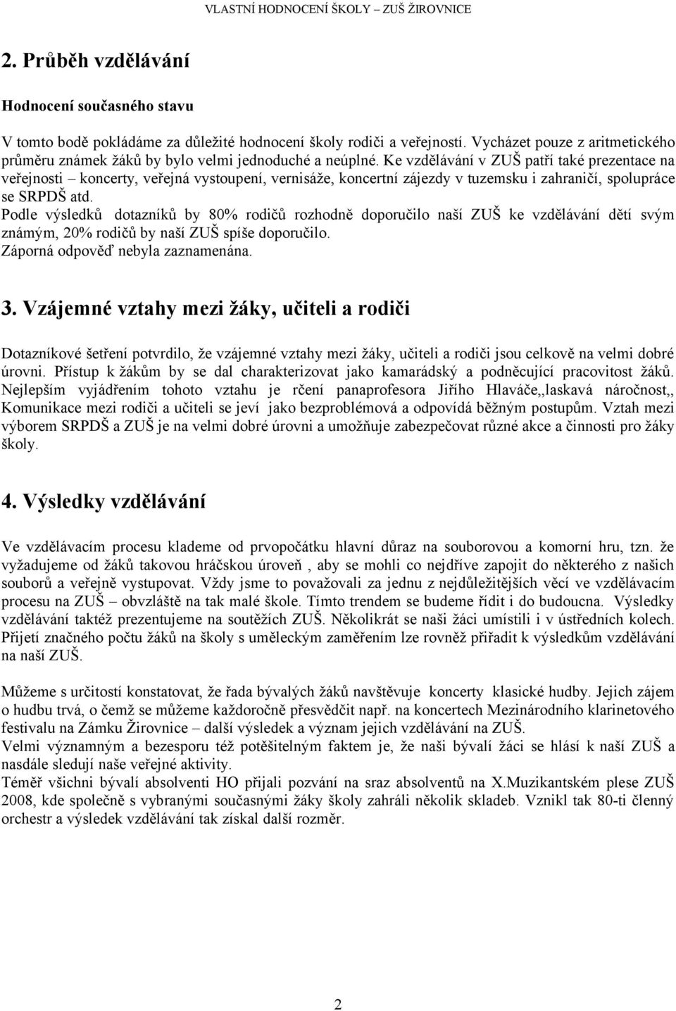 Ke vzdělávání v ZUŠ patří také prezentace na veřejnosti koncerty, veřejná vystoupení, vernisáže, koncertní zájezdy v tuzemsku i zahraničí, spolupráce se SRPDŠ atd.