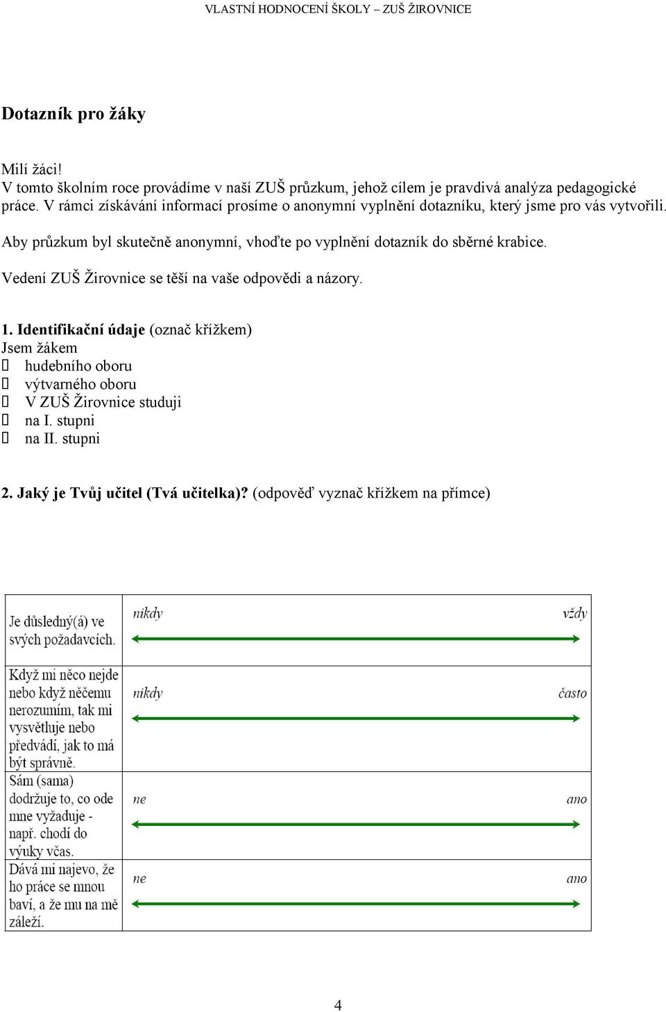 Aby průzkum byl skutečně anonymní, vhoďte po vyplnění dotazník do sběrné krabice. Vedení ZUŠ Žirovnice se těší na vaše odpovědi a názory. 1.