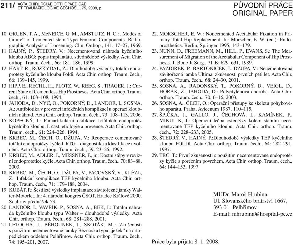 : Dlouhodobé výsledky totální endoprotézy kyčelního kloubu Poldi. Acta Chir. orthop. Traum. čech., 66: 139 145, 1999. 13. HIPP, E., RECHL, H., PLOTZ, W., REEG, S., TRAGER, J.