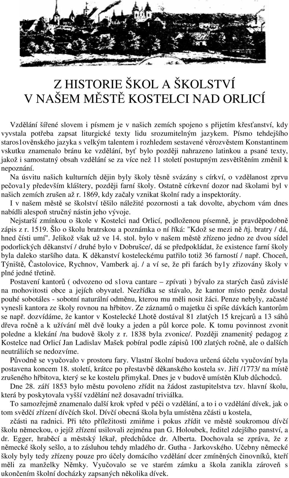 Písmo tehdejšího staros1ověnského jazyka s velkým talentem i rozhledem sestavené věrozvěstem Konstantinem vskutku znamenalo bránu ke vzdělání, byť bylo později nahrazeno latinkou a psané texty, jakož