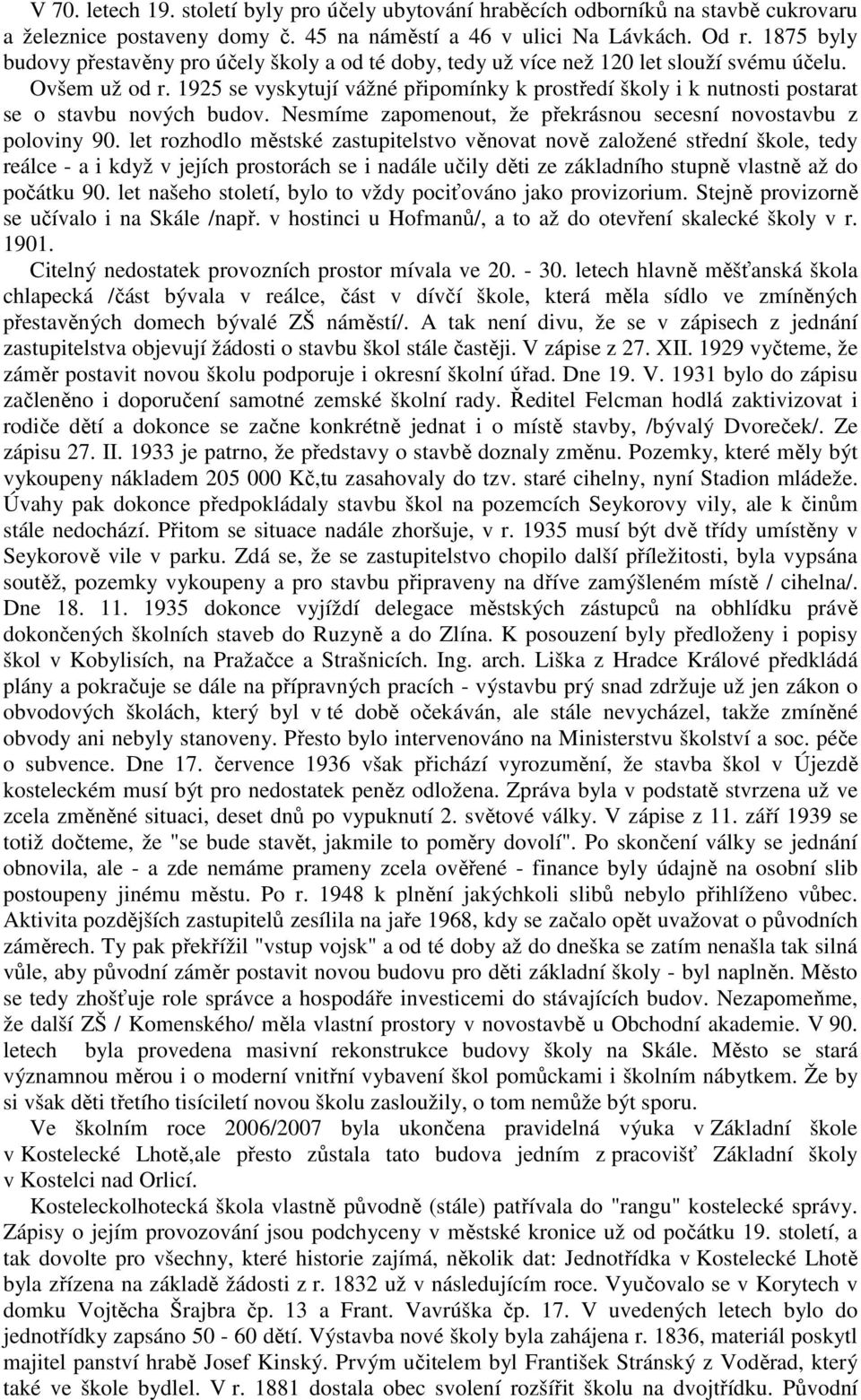 1925 se vyskytují vážné připomínky k prostředí školy i k nutnosti postarat se o stavbu nových budov. Nesmíme zapomenout, že překrásnou secesní novostavbu z poloviny 90.